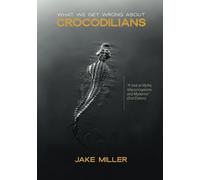 What We Get Wrong About Crocodilians: A Look at Myths, Misconceptions, and Mysteries (2nd Edition)