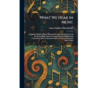 What We Hear in Music: A Course of Study in Music History and Appreciation, for Use in the Home, High Schools, Normal Schools, Colleges, and ... Courses in Conservatories and Music Clubs