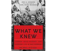 What We Knew: Terror, Mass Murder, and Everyday Life in Nazi Germany