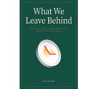 What We Leave Behind: Discover how to leave your legacy and protect your wealth