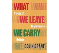 What We Leave We Carry: Voices of Migration to Britain
