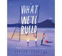 What We’ll Build: plans for Our Together Future: The breathtaking new companion to international bestseller Here We Are: The breathtaking illustrated ... of international bestseller Here We Are