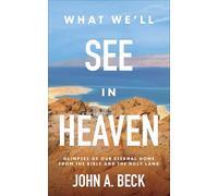 What We'll See in Heaven : Glimpses of Our Eternal Home from the Bible and the Holy Land