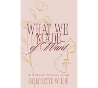 What We Made Of Want: A feminist romance novel