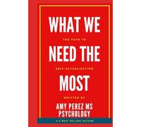 WHAT WE NEED THE MOST: The Path to Self-Actualization