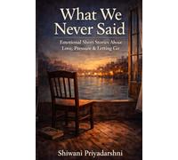 What We Never Said: Emotional Short Stories About Love, Pressure & Letting Go