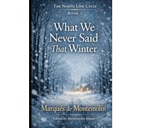 What We Never Said That Winter: Official Serie:The North Line Cycle (Romance)