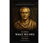 What We Owe: Cicero's On Duties: A New Translation from the Latin (Newly Translated Classics)