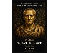 What We Owe: Cicero's On Duties: A New Translation from the Latin (Newly Translated Classics)