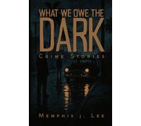 What We Owe The Dark: Crime Stories