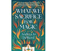 What We Sacrifice for Magic: A Novel