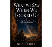 What We Saw When We Looked Up: The Stories Humanity Has Told the Skies
