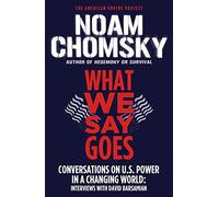 What We Say Goes: Conversations on U.S. Power in a Changing World (American Empire Project)
