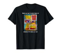 What we See is What There is, Whether It's There or not T-Shirt