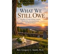 What We Still Owe: Parables of Truth-telling, Lament, Restitution, Accompaniment, and Moral Repair (The Weight We Carry: Parables of Moral Injury)