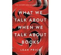 What We Talk About When We Talk About Books: The History and Future of Reading