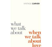 What We Talk About When We Talk About Love: Raymond Carver (Vintage Classics)