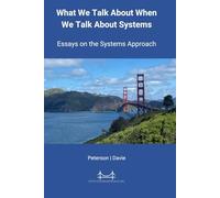 What We Talk About When We Talk About Systems: Essays on the Systems Approach