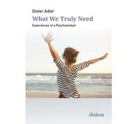 What We Truly Need : Experiences of a Psychoanalyst
