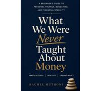 What We Were Never Taught About Money: A Beginner’s Guide to Managing Money, Building Wealth, and Creating Financial Stability