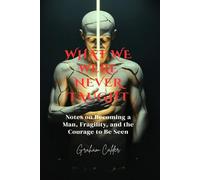 What We Were Never Taught: Notes on Becoming a Man, Fragility, and the Courage to Be Seen