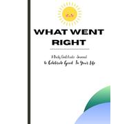What Went Right: Reflect, Appreciate, and End Each Day on a Positive Note