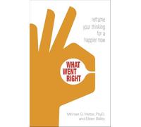 What Went Right: Reframe Your Thinking for a Happier Now