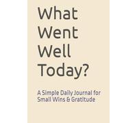 What Went Well Today?: A Simple Daily Journal for Small Wins & Gratitude