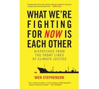What We're Fighting for Now Is Each Other: Dispatches from the Front Lines of Climate Justice