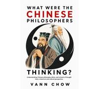 What Were The Chinese Philosophers Thinking?: Understanding Chinese Philosophies, Ethics and Schools Of Thought From A Historical And Cultural Perspective (Chinese Thinking)