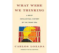 What Were We Thinking – A Brief Intellectual History of the Trump Era – Simon & Schuster