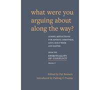 What Were You Arguing About Along The Way?: Gospel Reflections for Advent, Christmas, Lent and Easter
