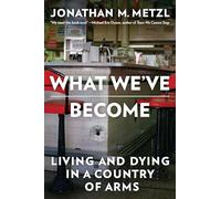 What We've Become: Living and Dying in a Country of Arms