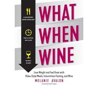 What When Wine - Lose Weight and Feel Great with Paleo-Style Meals, Intermittent Fasting, and Wine