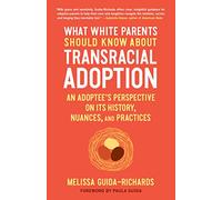 What White Parents Should Know About Transracial Adoption: An Adoptee's Perspective on its History, Nuances, and Practices