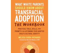 What White Parents Should Know about Transracial Adoption--The Workbook: Practical Tools, Skills, and Prompts for Affirming Your Adopted Child's Cultural Identity