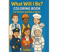 What Will I Be? A Fun Coloring Book for Kids and Parents: A Fun and Educational Coloring Adventure to Explore Big Dreams - For Kids and Parents to Enjoy Together