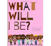 What will I be?: There are no limits on the greatness we can achieve! A picture book that is inspiring and positive for young Black girls