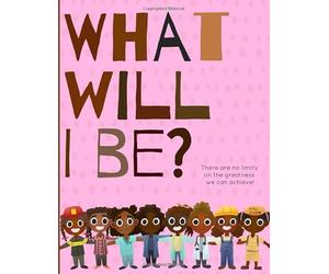 What will I be?: There are no limits on the greatness we can achieve! A picture book that is inspiring and positive for young Black girls