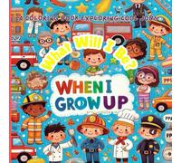 WHAT WILL I BE WHEN I GROW UP:: A COLORING BOOK EXPLORING COOL JOBS