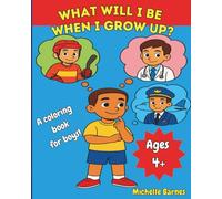 WHAT WILL I BE WHEN I GROW UP?: A coloring book for boys!