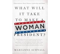 What Will It Take to Make A Woman President?: Conversations About Women, Leadership and Power