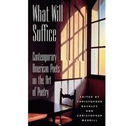 What Will Suffice: Contemporary American Poets on the Art of Poetry