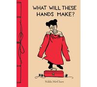 What Will These Hands Make?: Nikki McClure: A Picture Book
