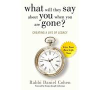 What Will They Say About You When You're Gone?: Creating a Life of Legacy