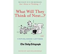 What Will They Think Of Next...?: Unpublished Letters to the Daily Telegraph (Daily Telegraph Letters)