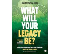 What Will Your Legacy Be?: Conversations with Global Game Changers About the Climate Crisis
