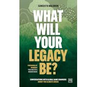 What Will Your Legacy Be?: Conversations with global game changers about the climate crisis