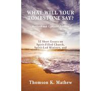 What Will Your Tombstone Say? Revised and Updated Edition: 52 Short Essays on Spirit-filled Church, Spirit-led Ministry, and Spirit-Empowered Discipleship