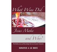 What Wine Did Jesus Make And Why? - The Rediscovery of Knowledge that was Lost for Centuries